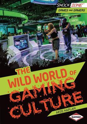 The Wild World of Gaming Culture (Shockzone - Games and Gamers)