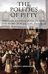 The Politics of Piety: Franciscan Preachers During the Wars of Religion, 1560-1600