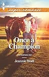 Once a Champion by Jeannie Watt Once a Champion by Jeannie Watt