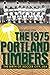 The 1975 Portland Timbers by Michael Orr The 1975 Portland Timbers by Michael Orr