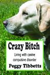Crazy Bitch: Living with Canine Compulsive Disorder