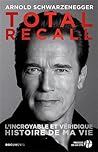 Total Recall - L'incroyable et véridique histoire de ma vie by Arnold Schwarzenegger