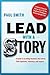 Lead with a Story: A Guide to Crafting Business Narratives That Captivate, Convince, and Inspire