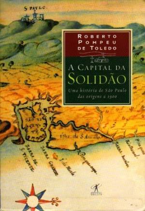 A Capital da Solidão: Uma História de São Paulo, das Origens a 1900 (Paperback)
