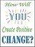 How Will You Create Positive Change