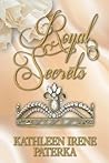 Royal Secrets by Kathleen Irene Paterka Royal Secrets by Kathleen Irene Paterka