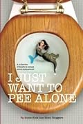 I Just Want to Pee Alone: A Collection of Humorous Essays by Kick Ass Mom Bloggers