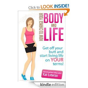 Change Your Body, Change Your Life - How to get off your butt and start living life on YOUR terms