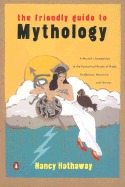 The Friendly Guide to Mythology: A Mortal's Companion to the Fantastical Realm of Gods Goddesses Monsters Heroes (Paperback)