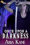 Once Upon a Darkness by Aria Kane