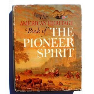 The American Heritage Book of the Pioneer Spirit