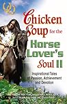 Chicken Soup for the Horse Lover's Soul II by Jack Canfield Chicken Soup for the Horse Lover's Soul II by Jack Canfield