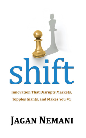 Shift: Innovation That Disrupts Markets, Topples Giants and Makes You #1