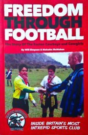 Freedom Through Football: The Story of the Easton Cowboys and Cowgirls: Inside Britain's Most Intrepid Sports Club (Paperback)