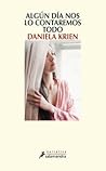 Algún día nos lo contaremos todo by Daniela Krien