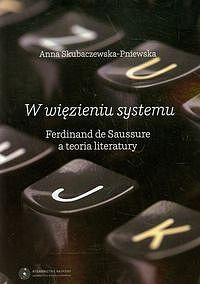 W więzieniu systemu. Ferdinand de Saussure, a teoria literatury