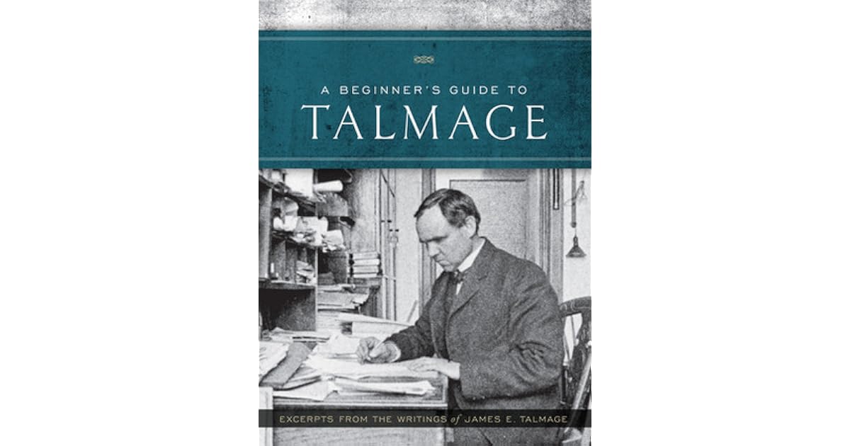 A Beginner's Guide to Talmage by James E. Talmage