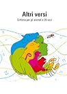 Altri versi. Sinfonia per gli animali a 26 voci Altri versi. Sinfonia per gli animali a 26 voci
