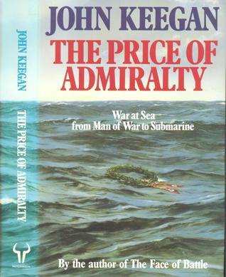 The Price of Admiralty: War at Sea from Man of War to Submarine
