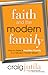 Faith and the Modern Family: How to Raise a Healthy Family in a Modern Family World