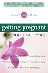 Getting Pregnant the Natural Way: The 6-Step Natural Fertility Program Integrating Nutrition, Herbal Therapy, Movement Therapy, Massage, and Mind-Body Techniques (Women's Natural Heal) Getting Pregnant the Natural Way: The 6-Step Natural Fertility Program Integrating Nutrition, Herbal Therapy, Movement Therapy, Massage, and Mind-Body Techniques (Women's Natural Heal)