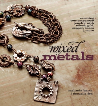 Mixed Metals: Creating Contemporary Jewelry with Silver, Gold, Copper, Brass and More (Paperback)