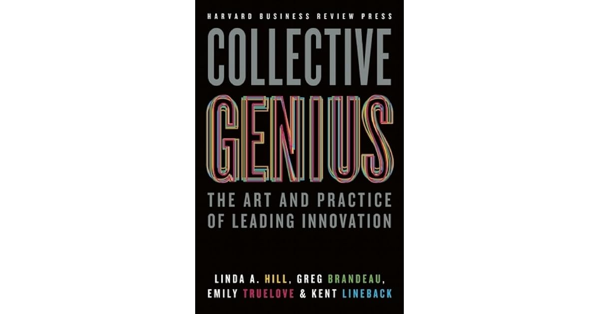 Collective Genius The Art and Practice of Leading Innovation by Linda