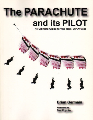 Parachute And Its Pilot,The: The Ultimate Guide For The Ram-Air Aviator