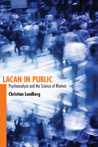 Lacan in Public: Psychoanalysis and the Science of Rhetoric (Rhetoric, Culture, and Social Critique)