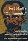 José Martí's Our America: From National to Hemispheric Cultural Studies (New Americanists)