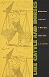 Like Cattle and Horses: Nationalism and Labor in Shanghai, 1895-1927 Like Cattle and Horses: Nationalism and Labor in Shanghai, 1895-1927