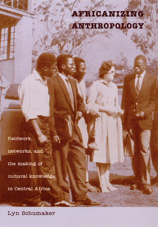 Africanizing Anthropology: Fieldwork, Networks, and the Making of Cultural Knowledge in Central Africa (Paperback)