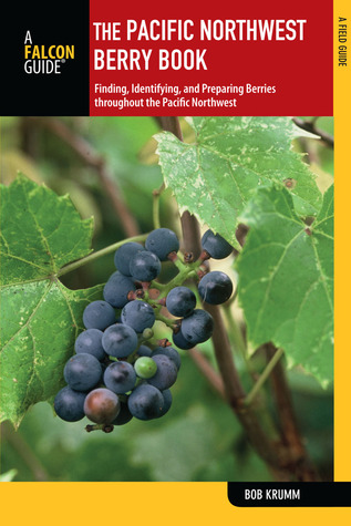 Pacific Northwest Berry Book: Finding, Identifying, And Preparing Berries Throughout The Pacific Northwest (Nuts and Berries Series)