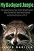 My Backyard Jungle: The Adventures of an Urban Wildlife Lover Who Turned His Yard into Habitat and Learned to Live with It