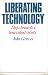 Liberating Technology: Steps Towards a Benevolent Society