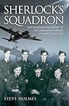 Sherlock's Squadron: The Incredible True Stories of the Unsung RAF Heroes of World War Two