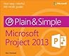 Microsoft Project 2013 Plain & Simple Microsoft Project 2013 Plain & Simple