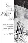 Secret Tales of the Arctic Trails: Stories of Crime and Adventure in Canada's Far North