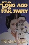 Not So Long Ago, Not So Far Away Not So Long Ago, Not So Far Away