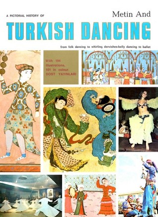 A Pictorial History of Turkish Dancing: From Folk Dancing to Whirling Dervishes, Belly Dancing to Ballet