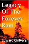 Legacy Of The Forever Rain by Edward Chilvers