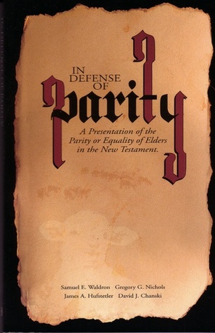 In Defense of Parity: A Presentation of the Parity or Equality of Elders in the New Testament