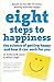 Eight Steps To Happiness: The Science of Getting Happy and How it Can Work For You