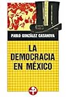 La democracia en México by Pablo González Casanova La democracia en México by Pablo González Casanova