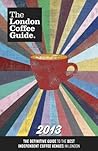 The London Coffee Guide 2013 The London Coffee Guide 2013