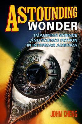 Astounding Wonder: Imagining Science and Science Fiction in Interwar America (Hardcover)