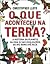 O Que Aconteceu na Terra?: A História do Planeta, da Vida e das Civilizações, do Big Bang até Hoje