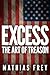 Excess: The Art of Treason