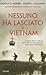 Nessuno ha lasciato il Vietnam by Harold G. Moore