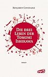 Die drei Leben der Tomomi Ishikawa by Benjamin Constable